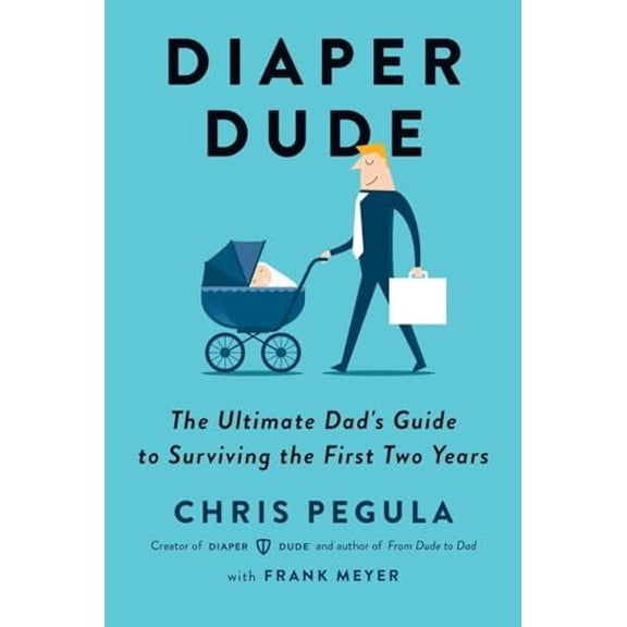 Pre-Owned Diaper Dude: The Ultimate Dad's Guide to Surviving the First Two Years (Paperback) by Chris Pegula, Frank Meyer