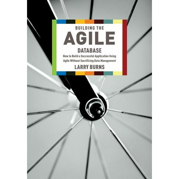 Building the Agile Database: How to Build a Successful Application Using Agile Without Sacrificing Data Management (Other)