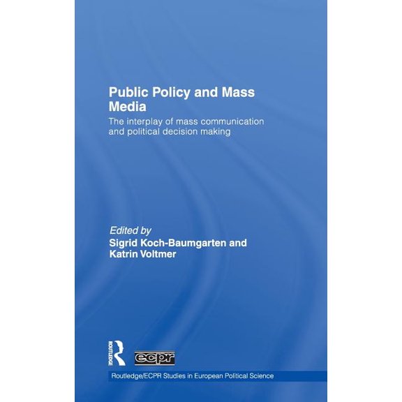 Routledge/ECPR Studies in European Polit Public Policy and the Mass Media: The Interplay of Mass Communication and Political Decision Making, (Hardcover)