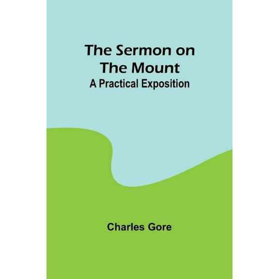 The Sermon on the Mount: A Practical Exposition, (Paperback)