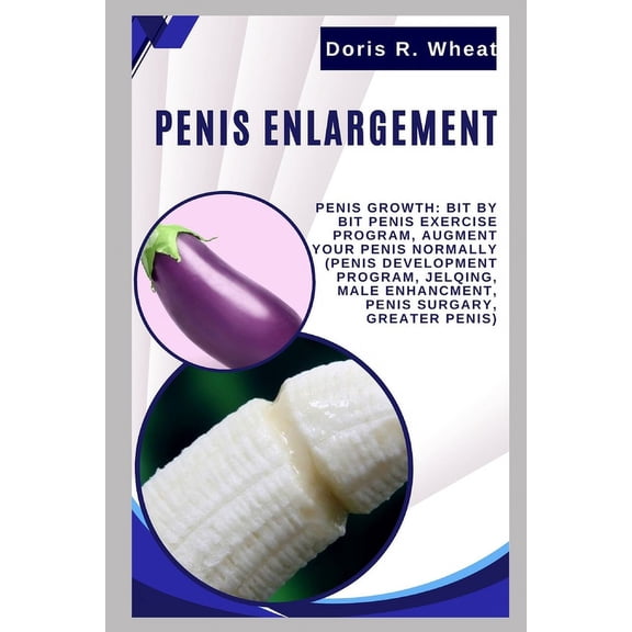Penis Englargement: Penis Growth: Bit by bit Penis Exercise Program, Augment Your Penis Normally (Penis Development Program, Jelqing, Male Enhancment, Penis Surgary, Greater Penis) (Paperback)