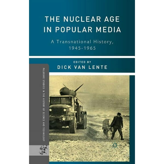 Palgrave Studies in the History of Scien The Nuclear Age in Popular Media: A Transnational History, 1945-1965, (Paperback)