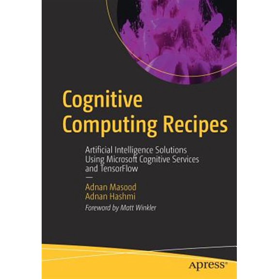 Pre-Owned Cognitive Computing Recipes: Artificial Intelligence Solutions Using Microsoft Cognitive Services and Tensorflow, (Paperback)