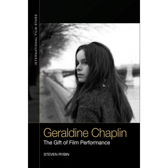 International Film Stars Geraldine Chaplin: The Gift of Film Performance, (Paperback)