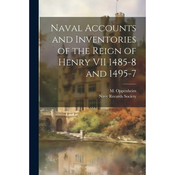 Naval Accounts and Inventories of the Reign of Henry VII 1485-8 and 1495-7 (Paperback)