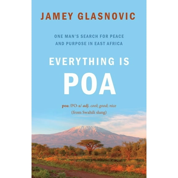 Everything Is Poa: One Man's Search for Peace and Purpose in East Africa, (Paperback)