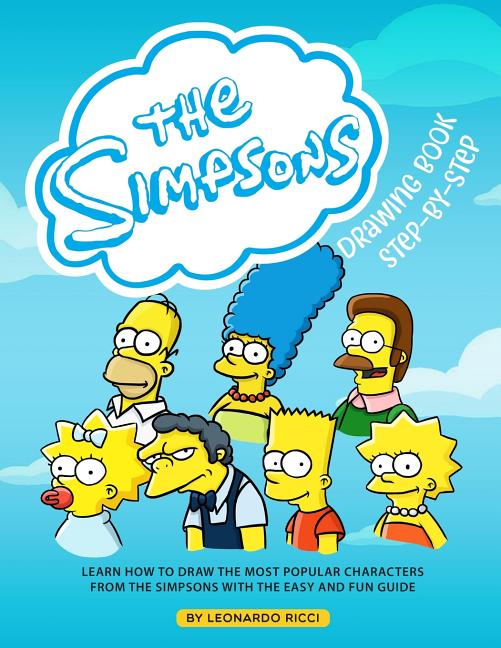 The Simpsons Drawing Book Step By Step Learn How To Draw The Most Popular Characters From The Simpsons With The Easy And Fun Guide Paperback Walmart Com Walmart Com