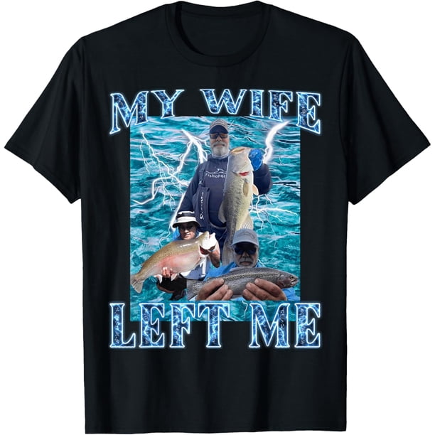 Camiseta de pesca con texto en inglés "My Wife Left Me Meme"
