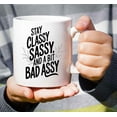 thumbnail image 3 of Gift Design Idea Stay Classy, Sassy and a Bit Bad Assy Ggtkgk 11 Oz White Ceramic Coffee Mug 356947, 3 of 7