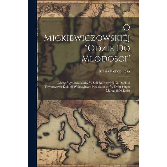 O Mickiewiczowskiéj ''Odzie do mlodosci'' : Odczyt wypowiedziany w sali ratuszowéj na dochód Towarzystwa kolonij wakacyjnych krakowskich w dniu 14tym marca 1890 roku (Paperback)