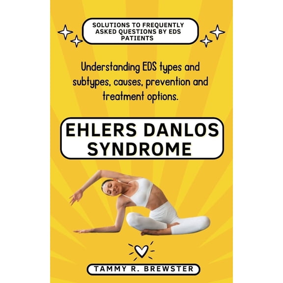 Ehlers Danlos Syndrome: Understanding EDS types and subtypes, causes, prevention and treatment options., (Paperback)