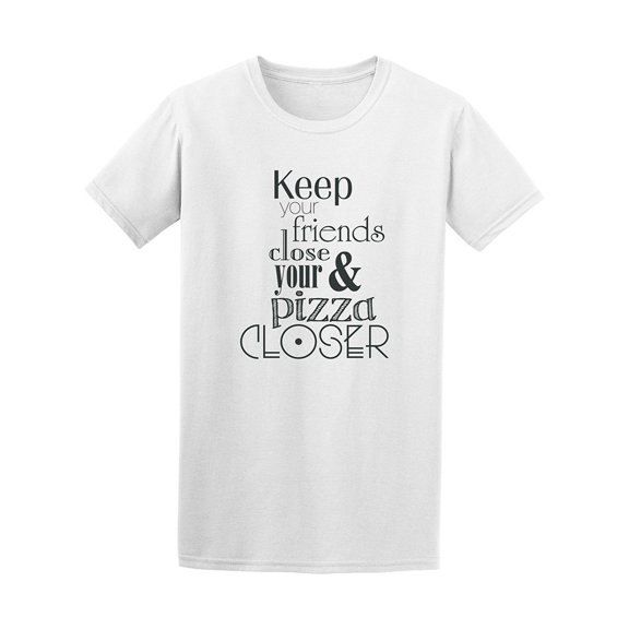 Keep Your Friends Close And Your Pizza Tee - Image by Shutterstock