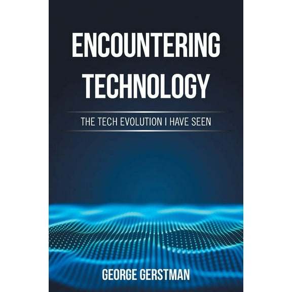 Encountering Technology: The Tech Evolution I Have Seen, (Paperback)