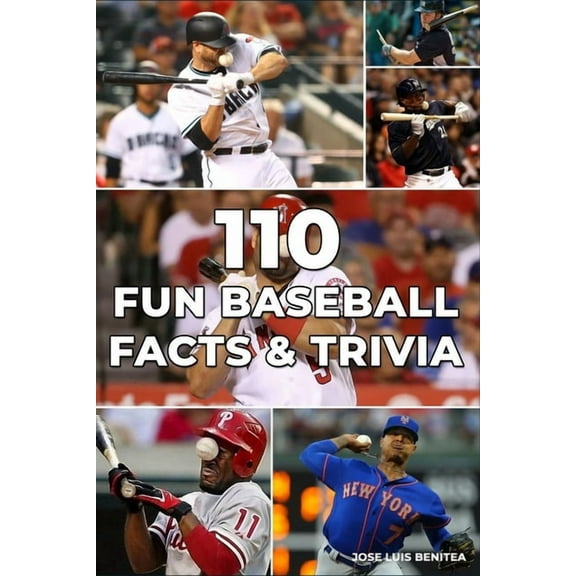 110 Fun Baseball Facts And Trivia- Jose luis Benitea