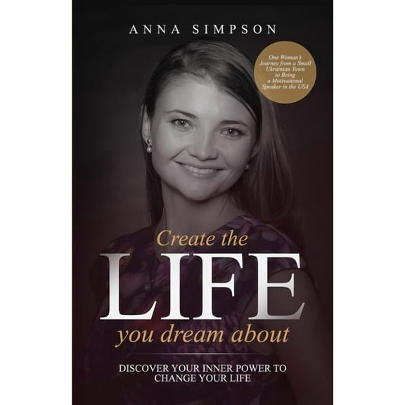 Create the Life You Dream About: Discover Your Inner Power to Change Your Life, (Paperback)