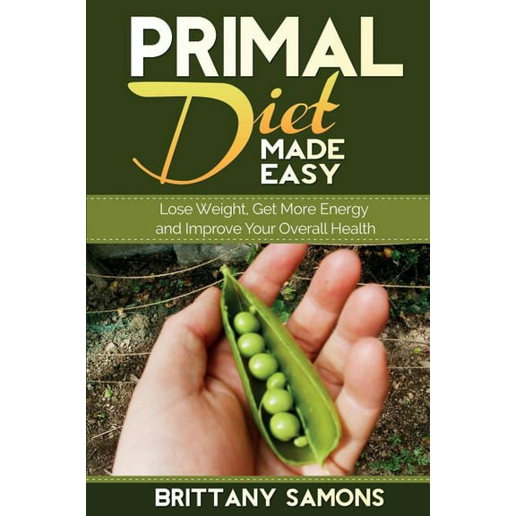 Primal Diet Made Easy: Lose Weight, Get More Energy and Improve Your Overall Health (Paperback)