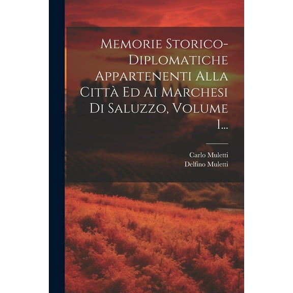 Memorie Storico-diplomatiche Appartenenti Alla Città Ed Ai Marchesi Di Saluzzo, Volume 1... (Paperback)