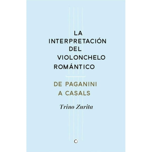 La interpretación del violonchelo romántico : De Paganini a Casals (Paperback)