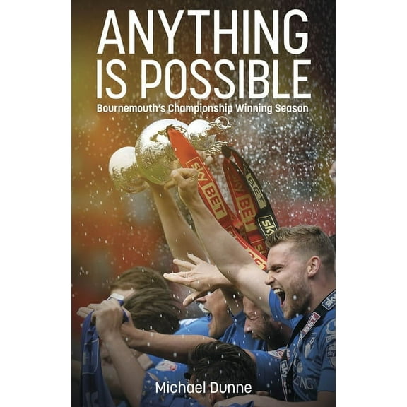 Anything Is Possible: Bournemouth's Championship Winning Season, (Hardcover)