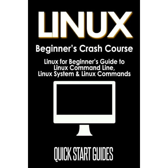 LINUX Beginner's Crash Course: Linux for Beginner's Guide to Linux Command Line, Linux System & Linux Comm, (Paperback)