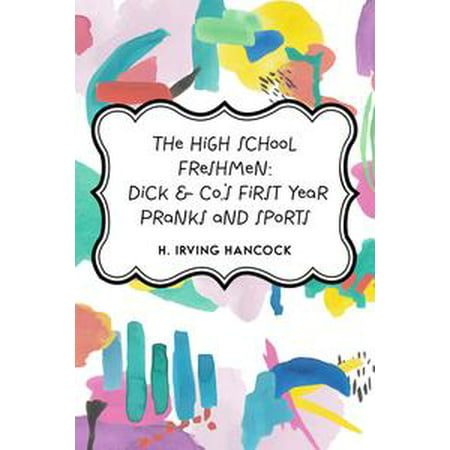 The High School Freshmen: Dick & Co.'s First Year Pranks and Sports -
