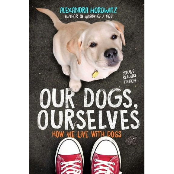 Our Dogs, Ourselves -- Young Readers Edition: How We Live with Dogs, (Hardcover)