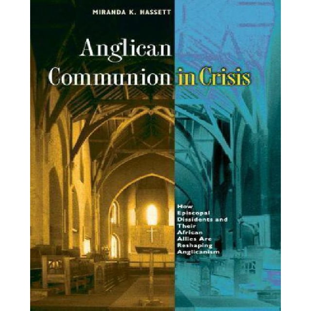Anglican Communion in Crisis: How Episcopal Dissidents and Their African Allies Are Reshaping Anglicanism