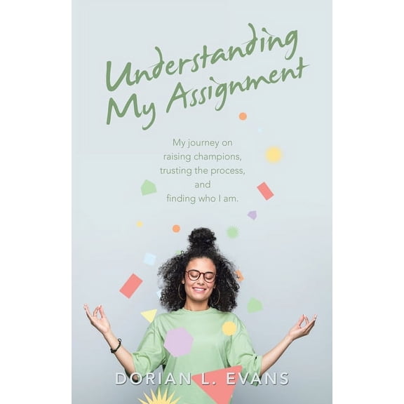 Understanding My Assignment : My Journey on Raising Champions, Trusting the Process, and Finding Who I Am. (Paperback)