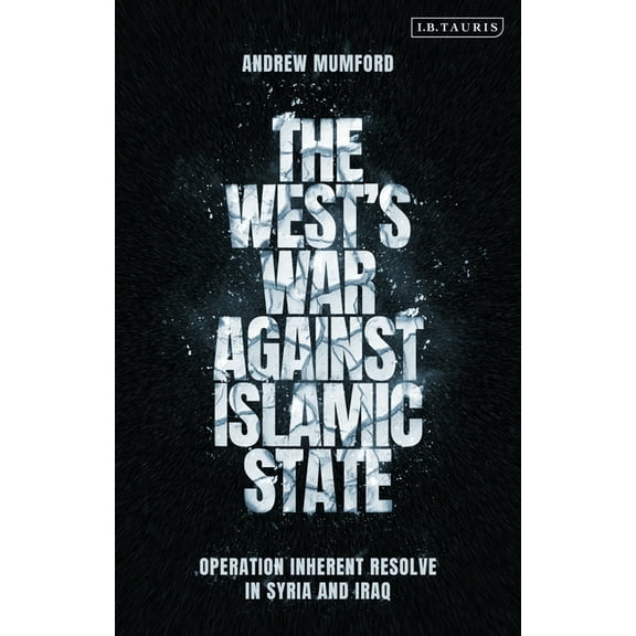 The West's War Against Islamic State: Operation Inherent Resolve in Syria and Iraq, (Paperback)