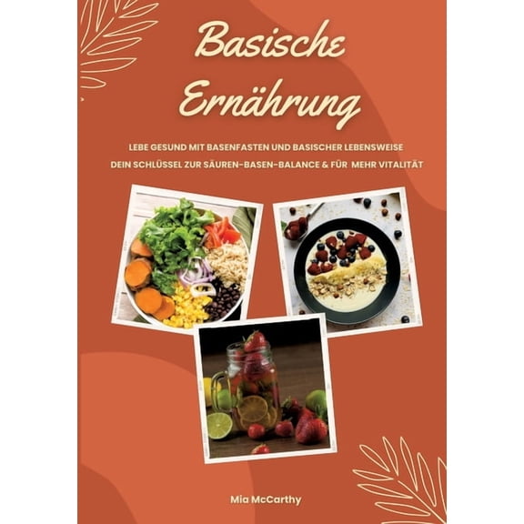 Basische ErnÃ¤hrung: Lebe gesund mit Basenfasten und basischer Lebensweise (Dein SchlÃ¼ssel zur SÃ¤ure-Basen-Balance und me, (Paperback)