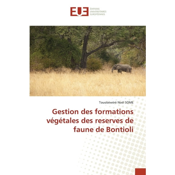 Gestion des formations vÃ©gÃ©tales des reserves de faune de Bontioli, (Paperback)