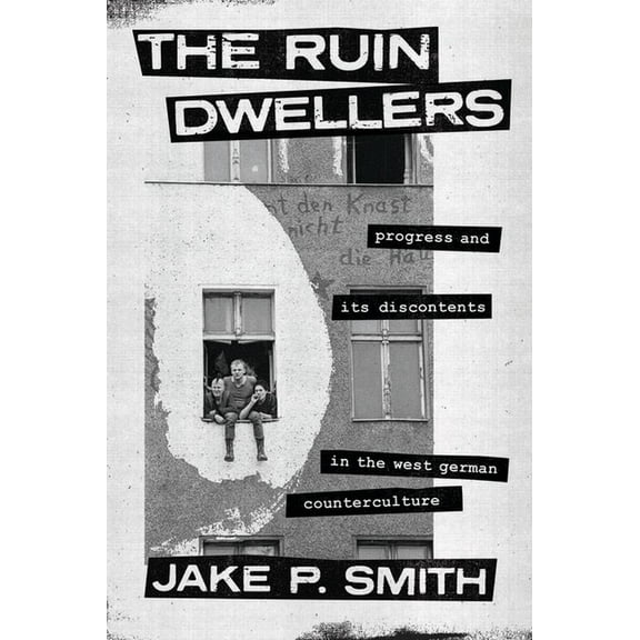 The Ruin Dwellers: Progress and Its Discontents in the West German Counterculture, (Paperback)
