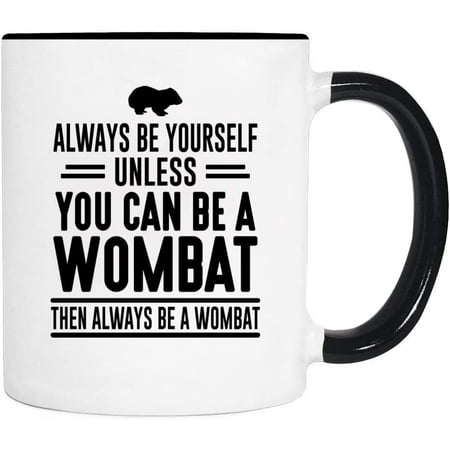 

Funny Coffee Mugs 11 Oz Always Be Yourself Unless You Can Be A Wombat Then Always Be A Wombat - Ceramic Tea Cup with Black Handle - Unique Birthday and Holiday Gifts
