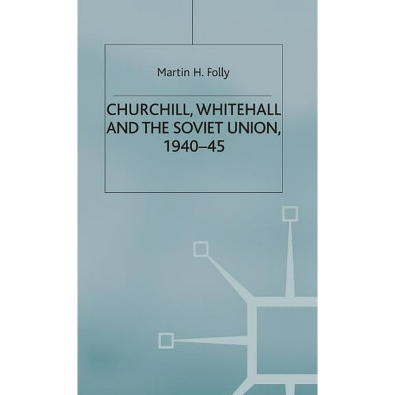 Cold War History Churchill, Whitehall and the Soviet Union, 1940-45, (Hardcover)