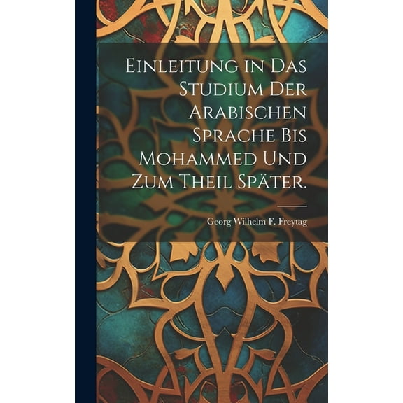 Einleitung in das Studium der Arabischen Sprache bis Mohammed und zum Theil später. (Hardcover)