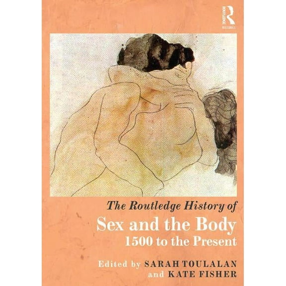 Routledge Histories The Routledge History of Sex and the Body: 1500 to the Present, (Paperback)