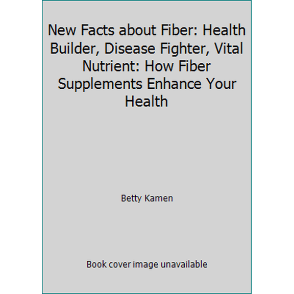 Pre-Owned New Facts about Fiber: Health Builder, Disease Fighter, Vital Nutrient: How Fiber Supplements Enhance Your Health (Paperback) 0944501044 9780944501047