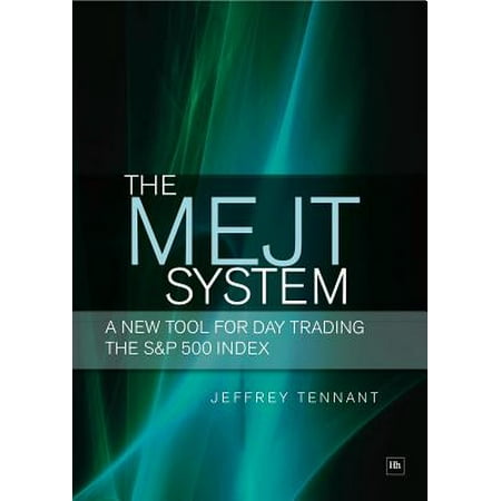 The MEJT System : A New Tool for Day Trading the S&P 500 (The Best Trading System)