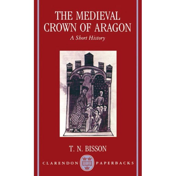 Clarendon Paperbacks The Medieval Crown of Aragon 'a Short History', (Paperback)