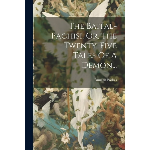 The Baital-pachisi, Or, The Twenty-five Tales Of A Demon...
