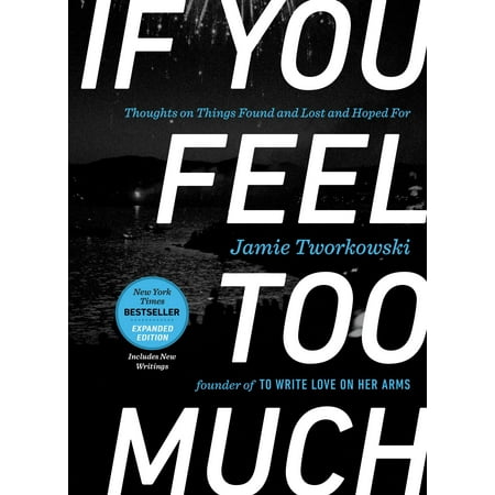 If You Feel Too Much, Expanded Edition : Thoughts on Things Found and Lost and Hoped