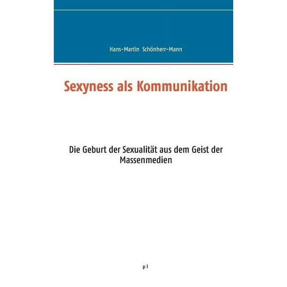 Sexyness als Kommunikation: Die Geburt der Sexualität aus dem Geist der Massenmedien (Paperback)