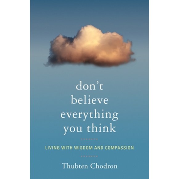 Pre-Owned Don't Believe Everything You Think: Living with Wisdom and Compassion (Paperback 9781559393966) by Thubten Chodron