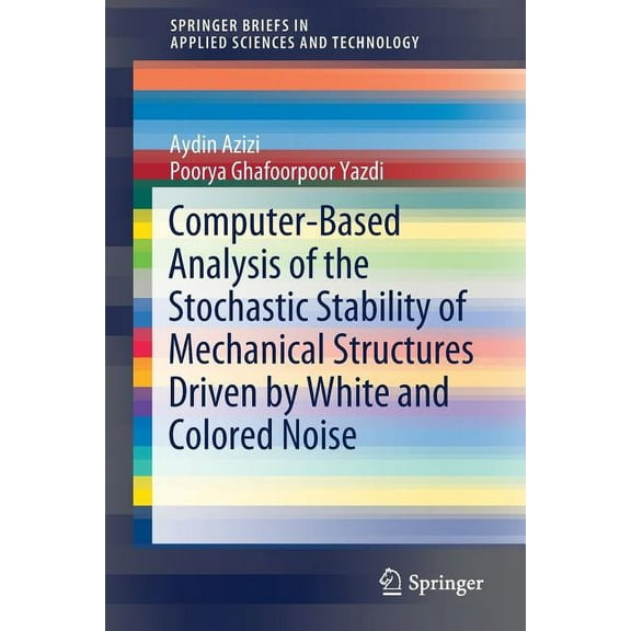Springerbriefs in Applied Sciences and T Computer-Based Analysis of the Stochastic Stability of Mechanical Structures Driven by White and Colored Noise, (Paperback)