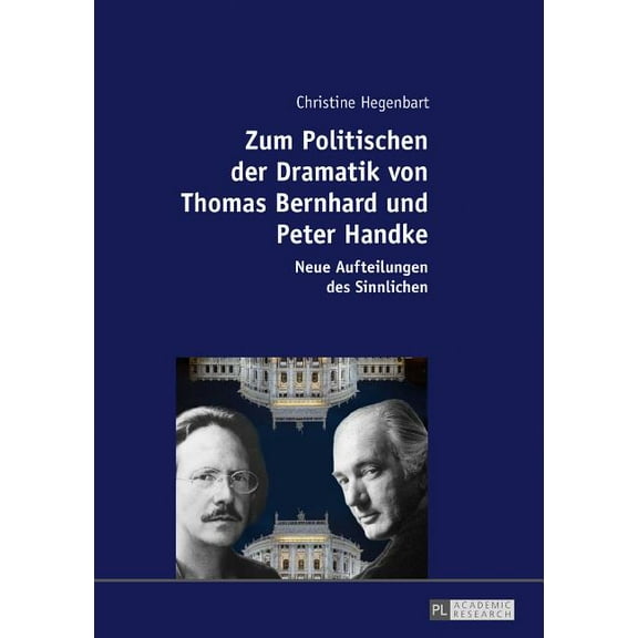 Zum Politischen der Dramatik von Thomas Bernhard und Peter Handke: Neue Aufteilungen des Sinnlichen (Hardcover)