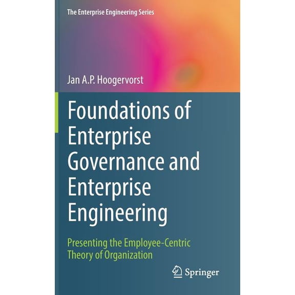 Enterprise Engineering Foundations of Enterprise Governance and Enterprise Engineering: Presenting the Employee-Centric Theory of Organization, (Hardcover)