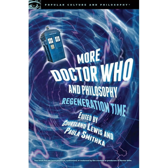 Popular Culture and Philosophy More Doctor Who and Philosophy: Regeneration Time, Book 93, (Paperback)