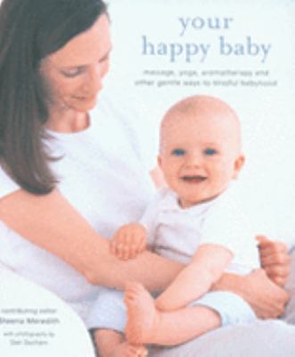 Your Happy Baby : Massage, Yoga, Aromatherapy, and Other Gentle