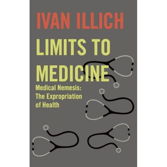 Limits to Medicine: Medical Nemesis - The Expropriation of Health, (Paperback)