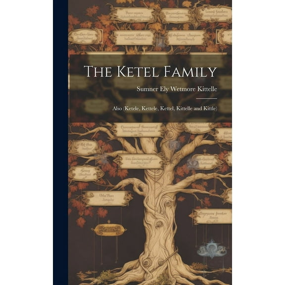 The Ketel Family: Also (Ketele, Kettele, Kettel, Kittelle and Kittle), (Hardcover)